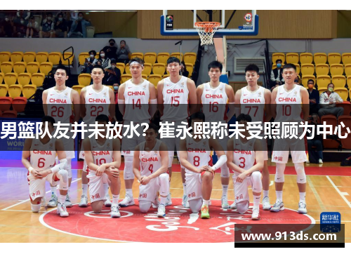 男篮队友并未放水？崔永熙称未受照顾为中心